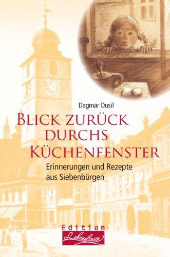 Blick zurück durchs Küchenfenster. Erinnerungen und Rezepte aus Siebenbürgen