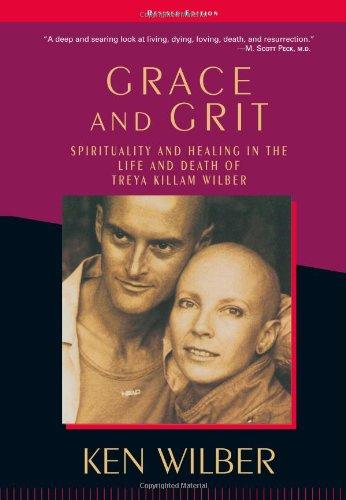 Grace and Grit: Spirituality and Healing in the Life and Death of Treya Killam Wilber