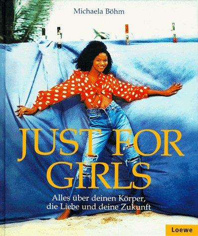 Just for Girls: Alles über deinen Körper, die Liebe und deine Zukunft