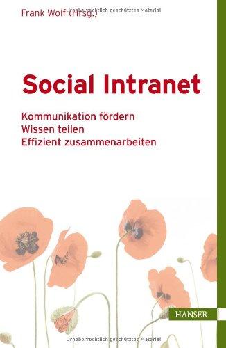 Social Intranet: - Kommunikation fördern - Wissen teilen - Effizient zusammenarbeiten