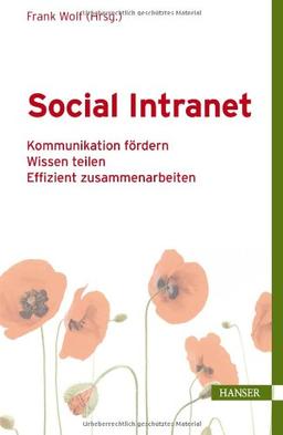 Social Intranet: - Kommunikation fördern - Wissen teilen - Effizient zusammenarbeiten