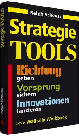 Strategie Tools: Richtung geben, Vorsprung sichern, Innovationen lancieren, Workbook