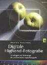 Digitale Highend-Fotografie: Grundlagen und Werkzeuge der professionellen Digitalfotografie