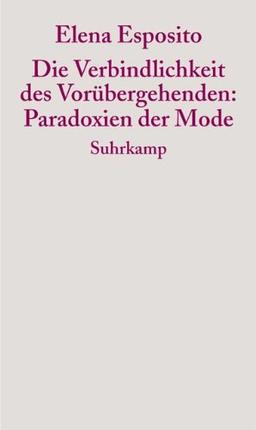 Die Verbindlichkeit des Vorübergehenden: Paradoxien der Mode