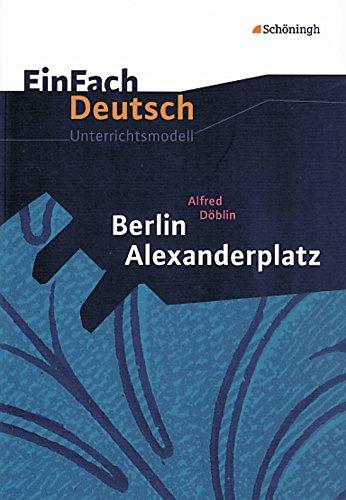 EinFach Deutsch Unterrichtsmodelle: Alfred Döblin: Berlin Alexanderplatz: Gymnasiale Oberstufe