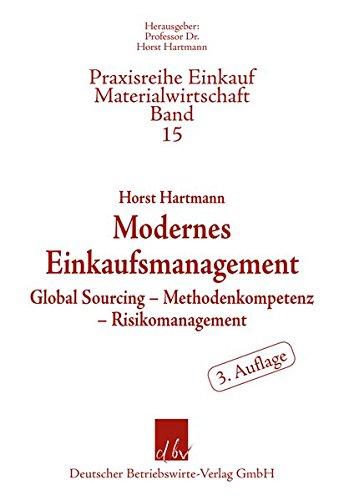 Modernes Einkaufsmanagement: Global Sourcing - Methodenkompetenz - Risikomanagement (Praxisreihe Materialwirtschaft Einkauf)