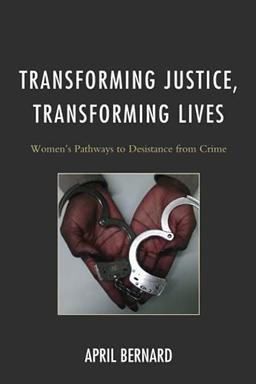 Transforming Justice, Transforming Lives: Pathways to Women's Desistance from Crime: Women's Pathways to Desistance from Crime