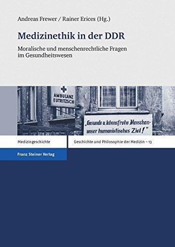 Medizinethik in der DDR: Moralische und menschenrechtliche Fragen im Gesundheitswesen (Geschichte und Philosophie der Medizin / History and Philosophy of Medicine)