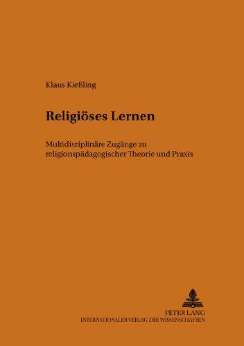 Religiöses Lernen: Multidisziplinäre Zugänge zu religionspädagogischer Theorie und Praxis