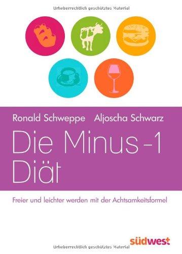 Die Minus-1-Diät: Freier und leichter werden mit der Achtsamkeitsformel