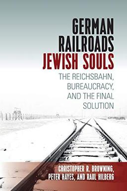 German Railroads, Jewish Souls: The Reichsbahn, Bureaucracy, and the Final Solution