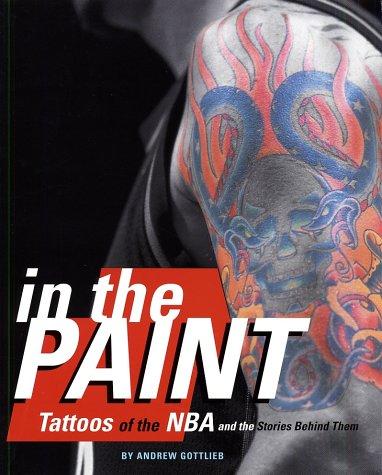 In the Paint: Tattoos of the NBA and the Stories Behind Them: Tattoos of the NBA & the Stories Behind Them