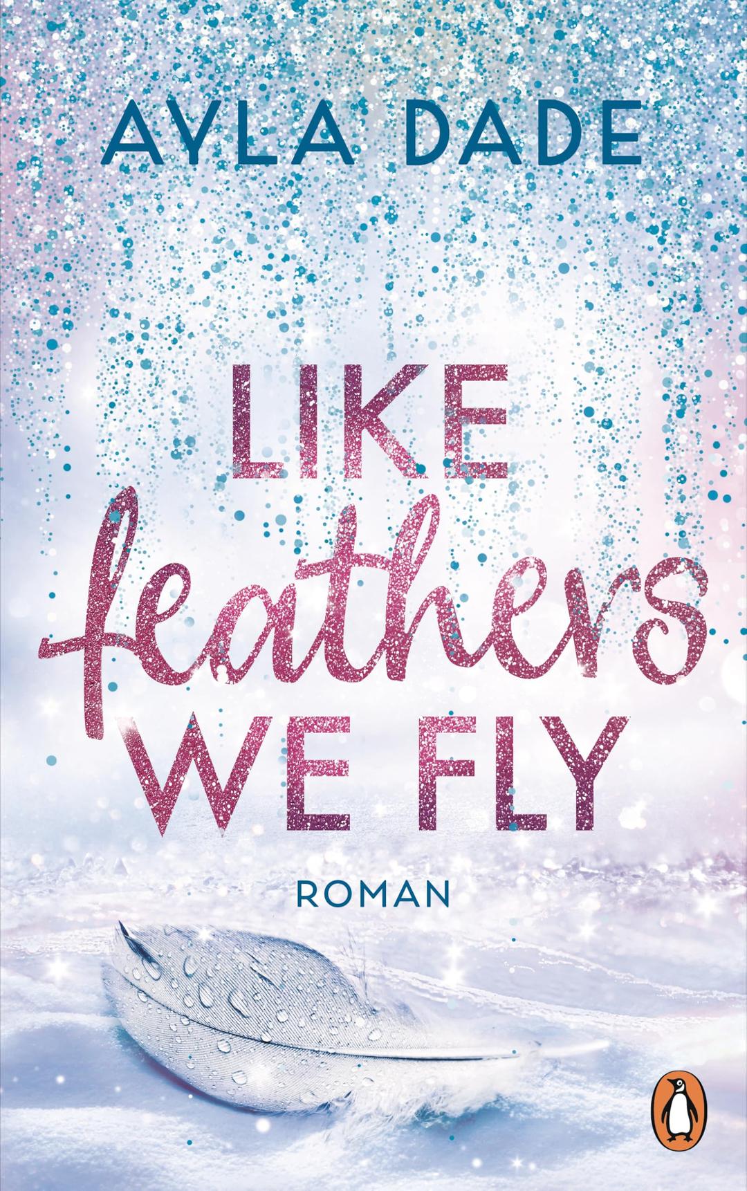 Like Feathers We Fly: Roman. Die Bestsellerreihe der New Adult Starautorin geht weiter (Die Winter-Dreams-Reihe, Band 5)