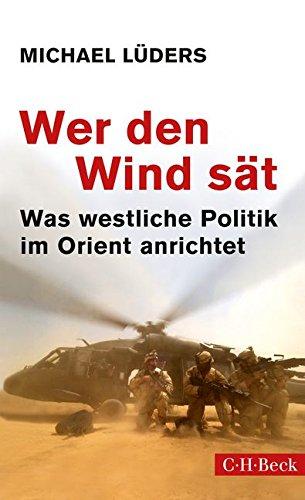 Wer den Wind sät: Was westliche Politik im Orient anrichtet