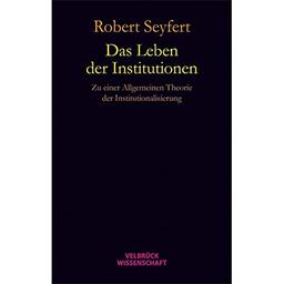 Das Leben der Institutionen: Zu einer allgemeinen Theorie der Institutionalisierung