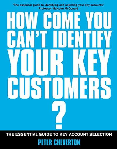 How Come You Can't Identify Your Key Customers?: The Essential Guide to Key Account Management (If You're So Brilliant)