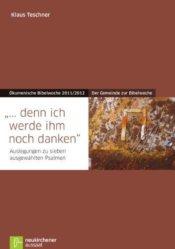 &#34;... denn ich werde ihm noch danken&#34;: Der Gemeinde zur Bibelwoche. Auslegungen zu sieben ausgewählten Psalmen. Ökumenische Bibelwoche 2011/2012