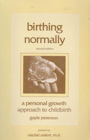 Birthing Normally: A Personal Growth Approach to Childbirth