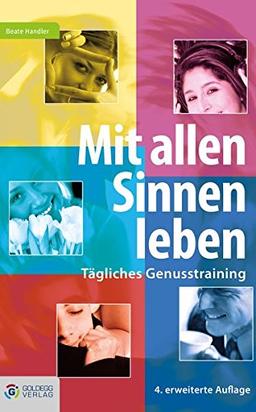 Mit allen Sinnen leben: Tägliches Genusstraining (Goldegg Leben und Gesundheit)