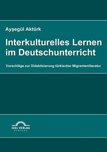 Interkulturelles Lernen im Deutschunterricht: Vorschläge zur Didaktisierung türkischer Migrantenliteratur