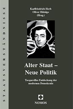 Alter Staat - Neue Politik: Tocquevilles Entdeckung der modernen Demokratie