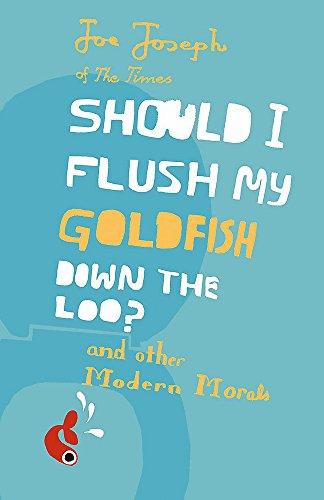 Should I Flush My Goldfish Down the Loo?: And Other Modern Morals