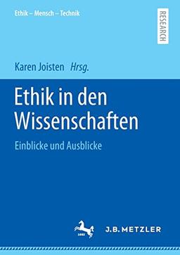 Ethik in den Wissenschaften: Einblicke und Ausblicke (Ethik – Mensch - Technik)