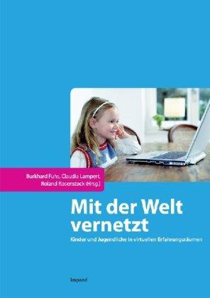 Mit der Welt vernetzt: Kinder und Jugendliche in virtuellen Erfahrungsräumen