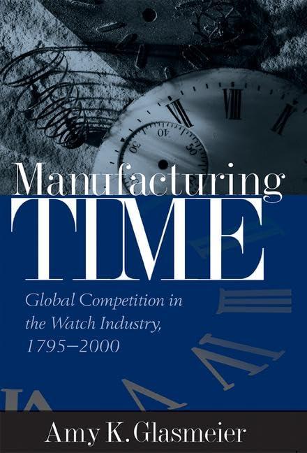 Manufacturing Time: Global Competition in the Watch Industry, 1795-2000 (Perspectives on Economic Change)