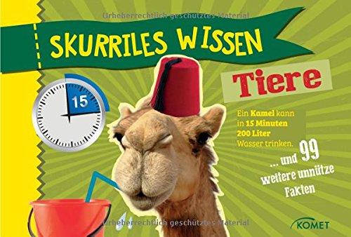 Skurriles Wissen: Tiere: Ein Kamel kann in 15 Minuten 200 Liter Wasser trinken... und 99 weitere unnütze Fakten