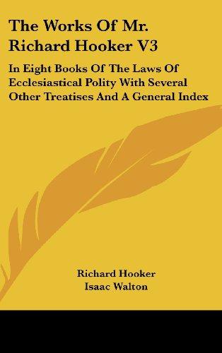 The Works Of Mr. Richard Hooker V3: In Eight Books Of The Laws Of Ecclesiastical Polity With Several Other Treatises And A General Index