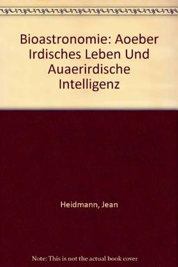 Bioastronomie: Über irdisches Leben und außerirdische Intelligenz