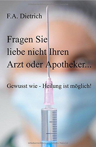 Fragen Sie lieber nicht Ihren Arzt oder Apotheker...: Gewusst wie - Heilung ist möglich!