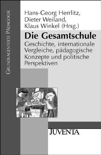 Die Gesamtschule: Geschichte, internationale Vergleiche, pädagogische Konzepte und politische Perspektiven: Geschichte, internationale Vergleiche, ... Perspektiven (Grundlagentexte Pädagogik)