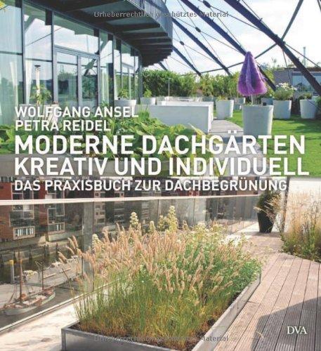 Moderne Dachgärten - kreativ und individuell: Das Praxisbuch zur Dachbegrünung