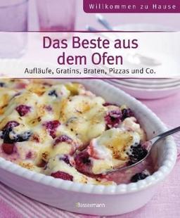 Das Beste aus dem Ofen: Aufläufe, Gratins, Braten, Pizzas und Co.