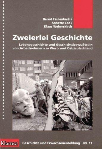 Zweierlei Geschichte. Lebensgeschichte und Geschichtsbewußtsein von Arbeitnehmern in West- und Ostdeutschland