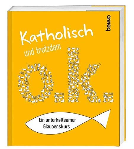 Katholisch und trotzdem o.k.: Ein unterhaltsamer Glaubenskurs