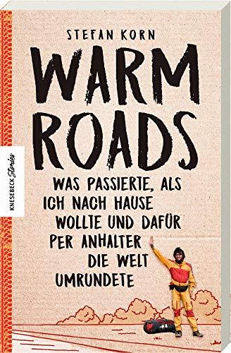 Warm Roads: Was passierte, als ich nach Hause wollte und dafür per Anhalter die Welt umrundete