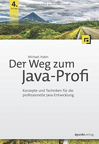 Der Weg zum Java-Profi: Konzepte und Techniken für die professionelle Java-Entwicklung. Aktuell zu Java 9.