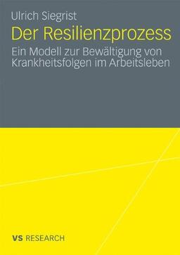 Der Resilienzprozess: Ein Modell zur Bewältigung von Krankheitsfolgen im Arbeitsleben (German Edition)