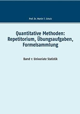 Quantitative Methoden: Repetitorium, Übungsaufgaben, Formelsammlung: Band 1: Univariate Statistik