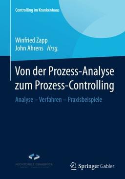 Von der Prozess-Analyse zum Prozess-Controlling: Analyse - Verfahren - Praxisbeispiele (Controlling im Krankenhaus)