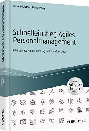 Schnelleinstieg Agiles Personalmanagement - inklusive Arbeitshilfen online: HR-Business-Agility, Führung und Transformation (Haufe Fachbuch)