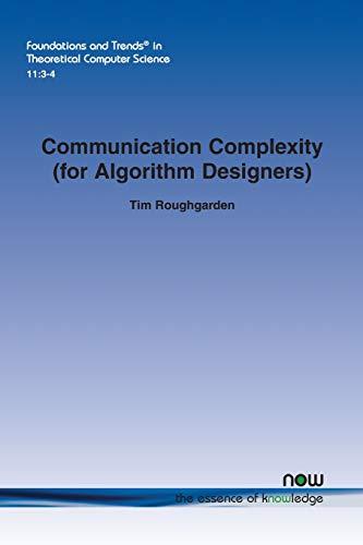 Communication Complexity (for Algorithm Designers) (Foundations and Trends in Theoretical Computer Science)