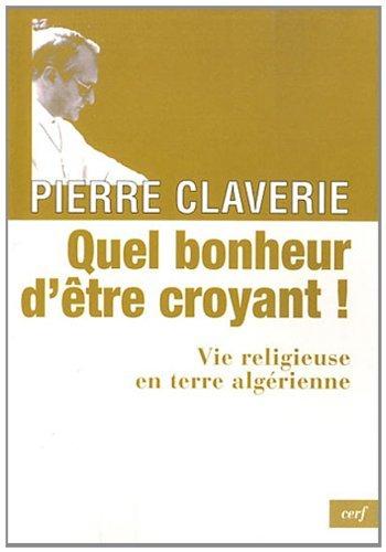 Quel bonheur d'être croyant ! : vie religieuse en terre algérienne