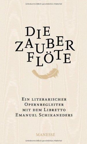 Die Zauberflöte: Ein literarischer Opernbegleiter. Mit dem Libretto Emanuel Schikaneders und verwandten Märchendichtungen