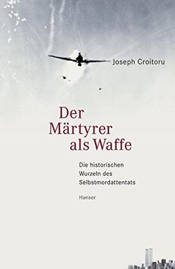 Der Märtyrer als Waffe: Die historischen Wurzeln des Selbstmordattentats