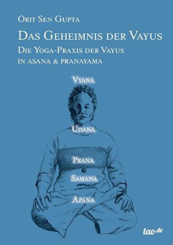 Das Geheimnis der Vayus: Die Yoga-Praxis der Vayus in Asana & Pranayama