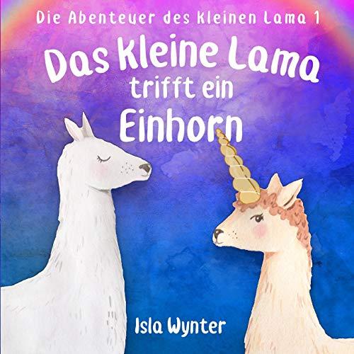 Das kleine Lama trifft ein Einhorn: Ein Vorlesebuch (Die Abenteuer Des Kleinen Lama)